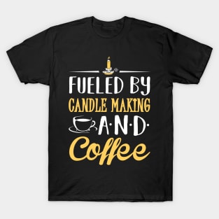 Fueled by Candle Making and Coffee T-Shirt